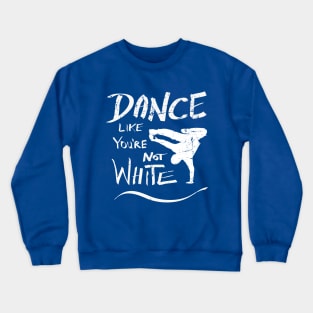 Dance like you're not white t-shirt - distressed Crewneck Sweatshirt